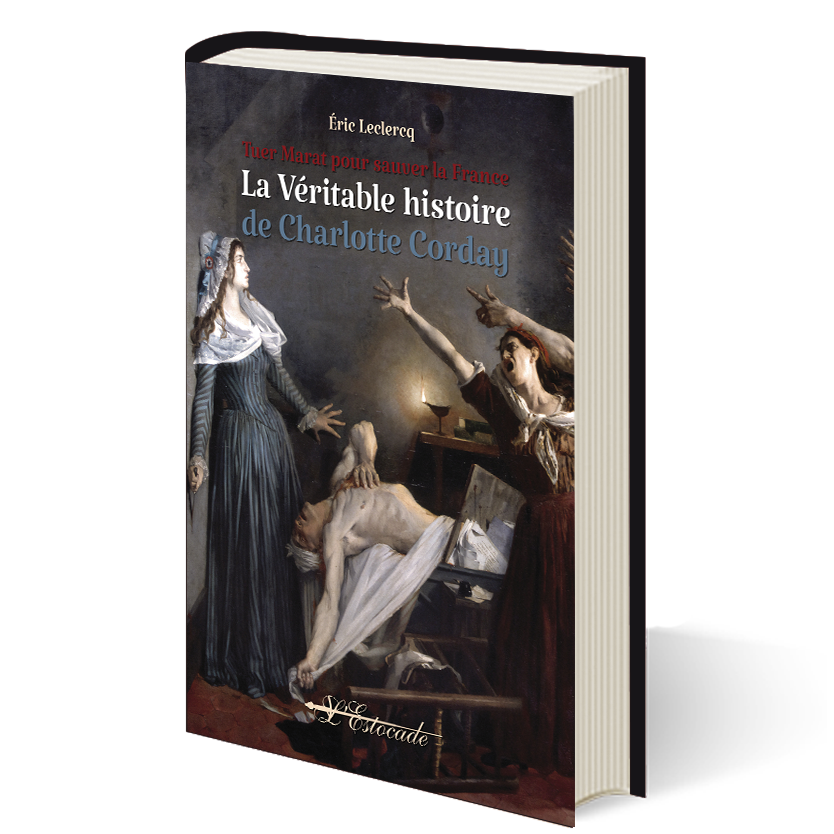 Tuer Marat pour sauver la France - La véritable histoire de Charlotte Corday
