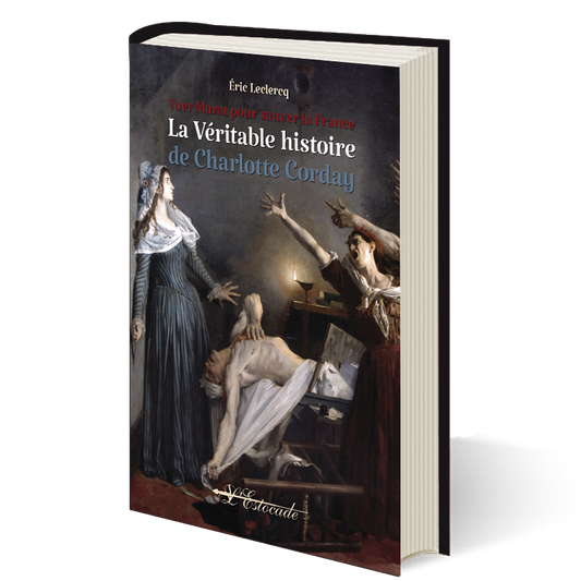 Tuer Marat pour sauver la France - La véritable histoire de Charlotte Corday